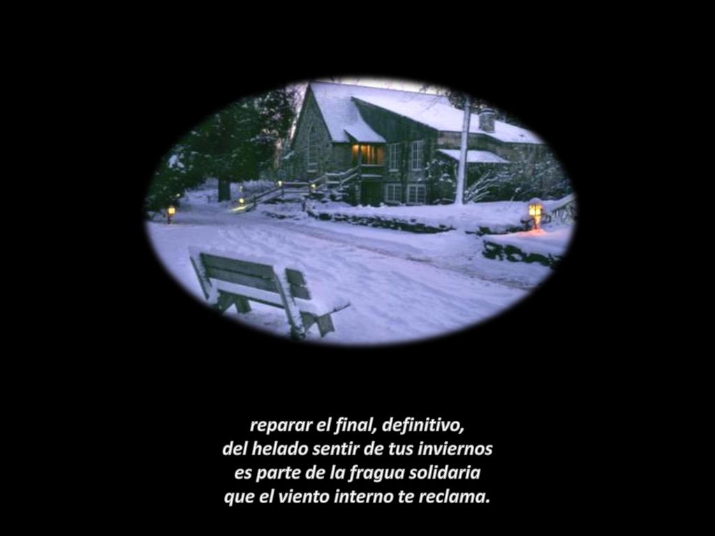 reparar el final, definitivo, del helado sentir de tus inviernos es parte de la fragua solidaria que el viento interno te reclama.