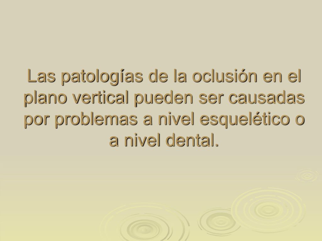 Las patologías de la oclusión en el plano vertical pueden ser causadas por problemas a nivel esquelético o a nivel dental.
