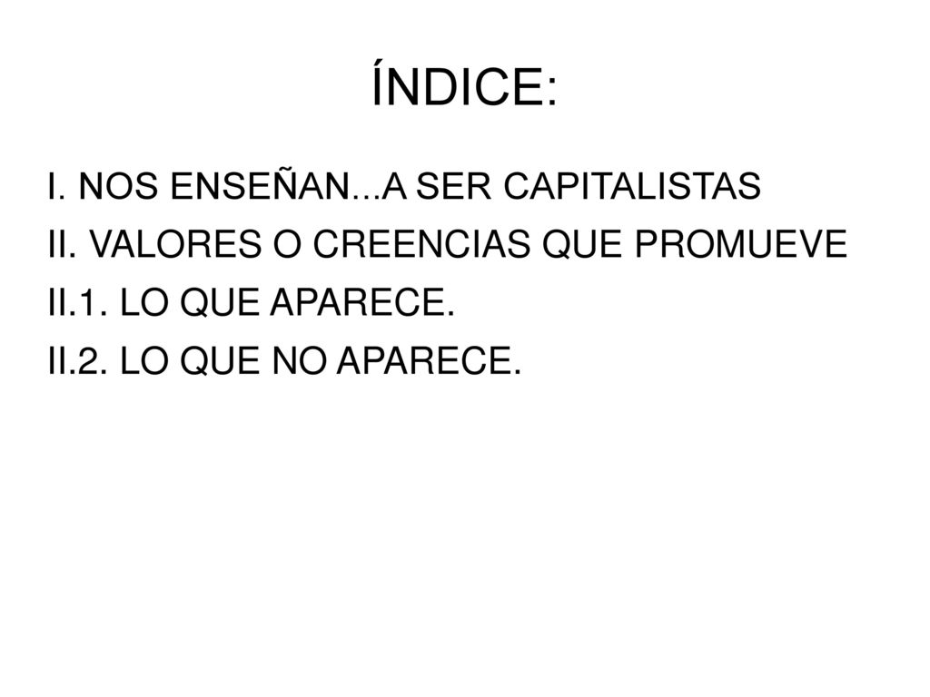 ÍNDICE: I. NOS ENSEÑAN...A SER CAPITALISTAS