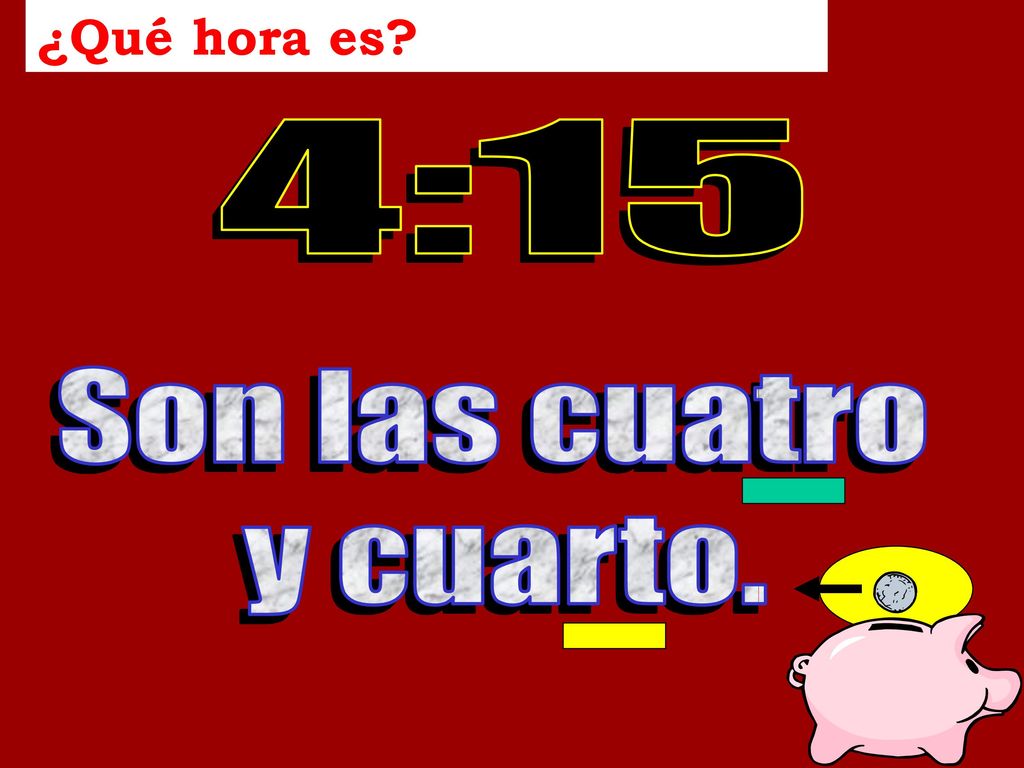 ¿Qué hora es Time in the past… 4:15 Son las cuatro y cuarto.