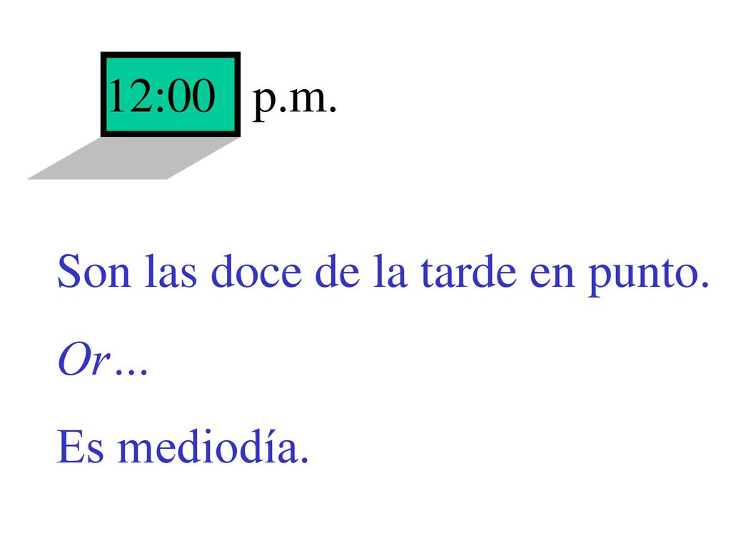 12:00 p.m. Son las doce de la tarde en punto. Or… Es mediodía.