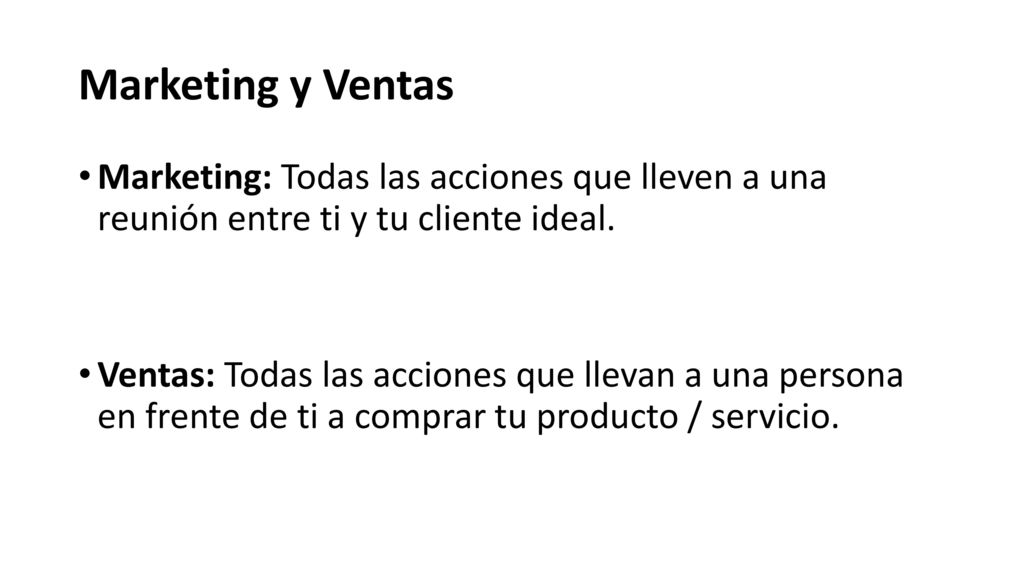 Marketing y Ventas Marketing: Todas las acciones que lleven a una reunión entre ti y tu cliente ideal.