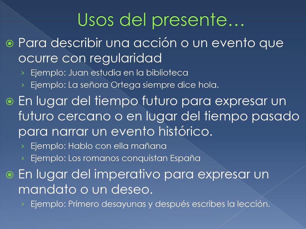 Usos del presente… Para describir una acción o un evento que ocurre con regularidad. Ejemplo: Juan estudia en la biblioteca.