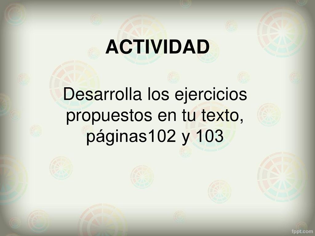 Desarrolla los ejercicios propuestos en tu texto, páginas102 y 103