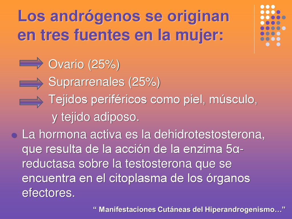 Los andrógenos se originan en tres fuentes en la mujer:
