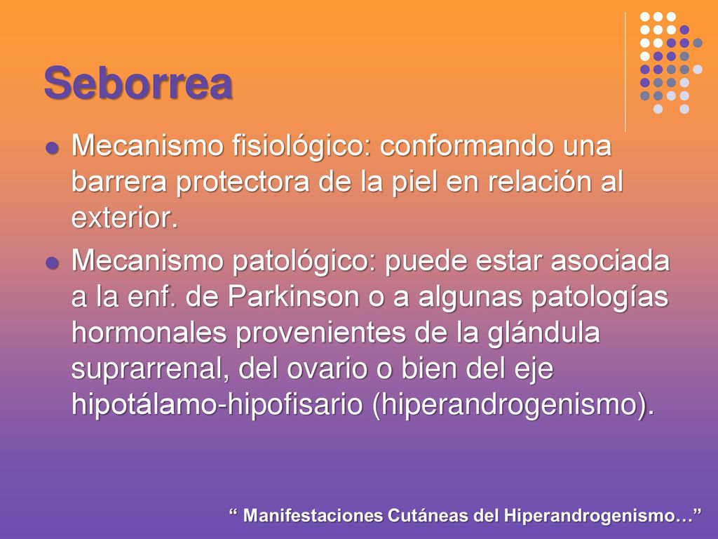 Seborrea Mecanismo fisiológico: conformando una barrera protectora de la piel en relación al exterior.