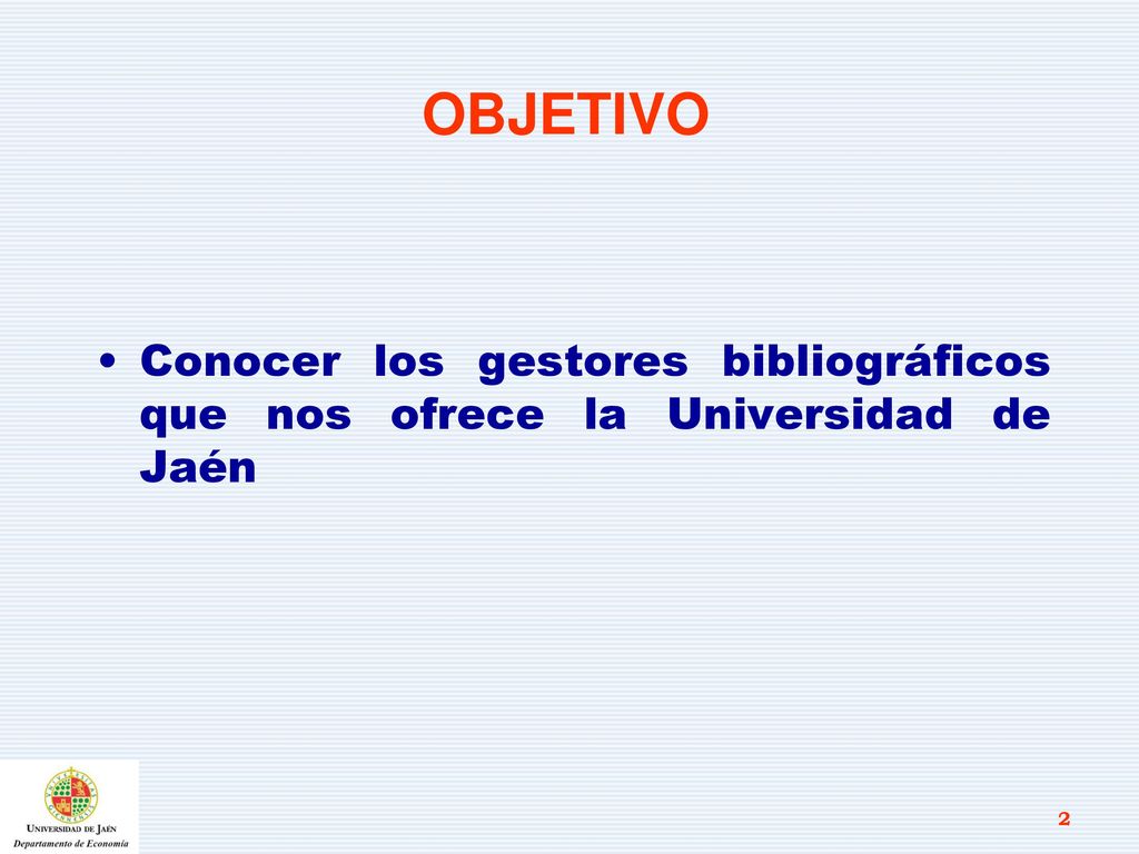OBJETIVO Conocer los gestores bibliográficos que nos ofrece la Universidad de Jaén