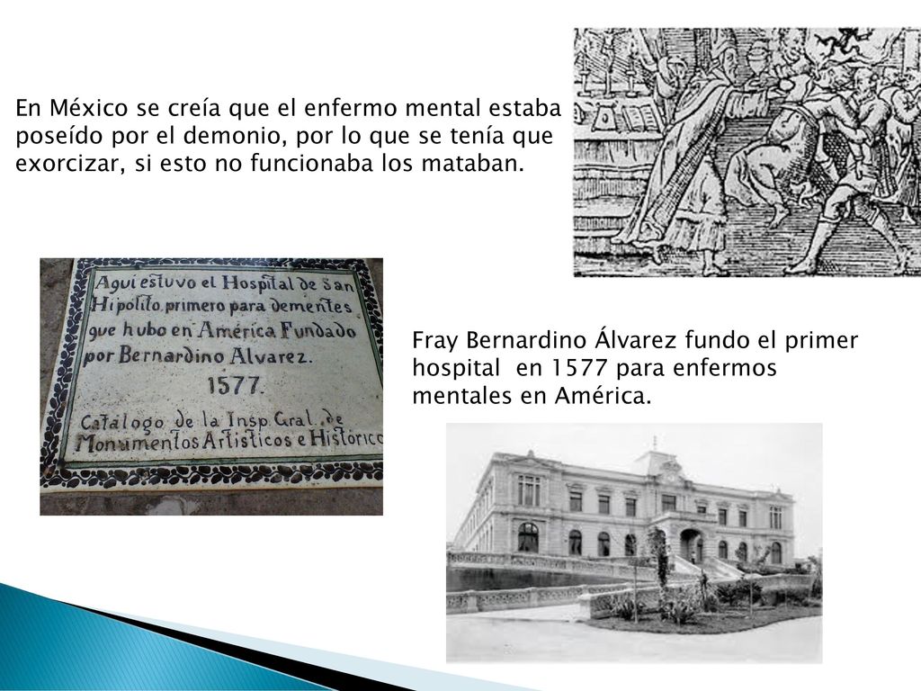 En México se creía que el enfermo mental estaba poseído por el demonio, por lo que se tenía que exorcizar, si esto no funcionaba los mataban.