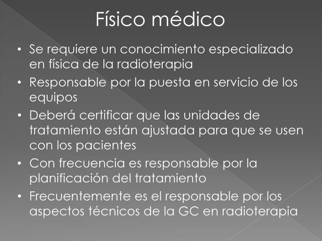 Físico médico Se requiere un conocimiento especializado en física de la radioterapia. Responsable por la puesta en servicio de los equipos.