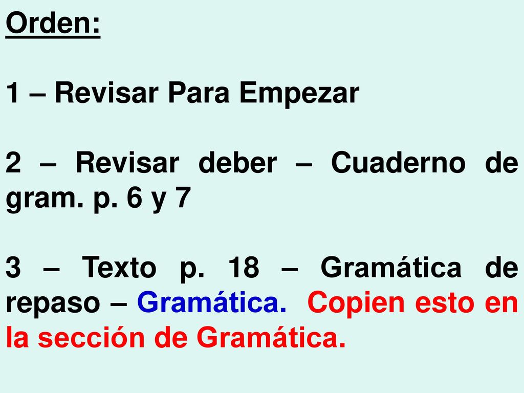 Orden: 1 – Revisar Para Empezar. 2 – Revisar deber – Cuaderno de gram. p. 6 y 7.