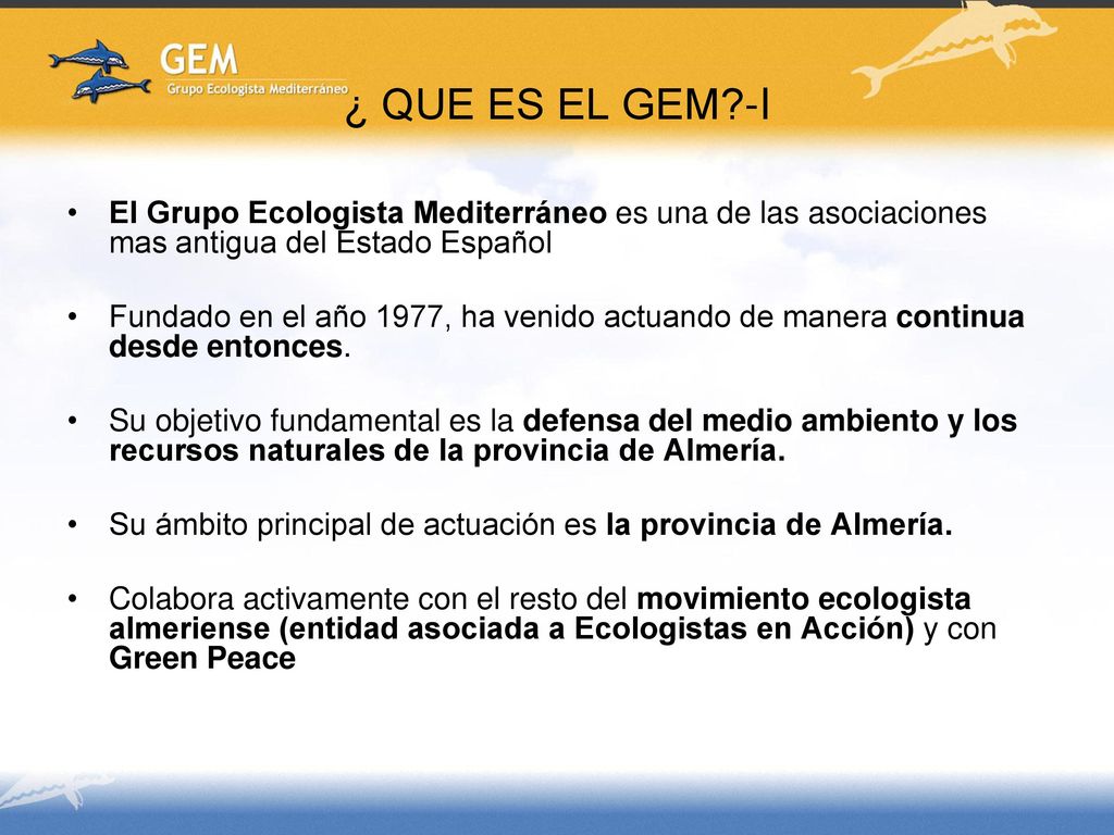 ¿ QUE ES EL GEM -I El Grupo Ecologista Mediterráneo es una de las asociaciones mas antigua del Estado Español.