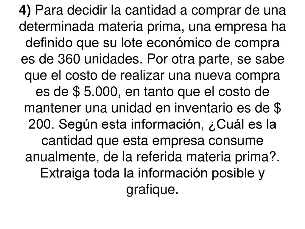 4) Para decidir la cantidad a comprar de una determinada materia prima, una empresa ha definido que su lote económico de compra es de 360 unidades.