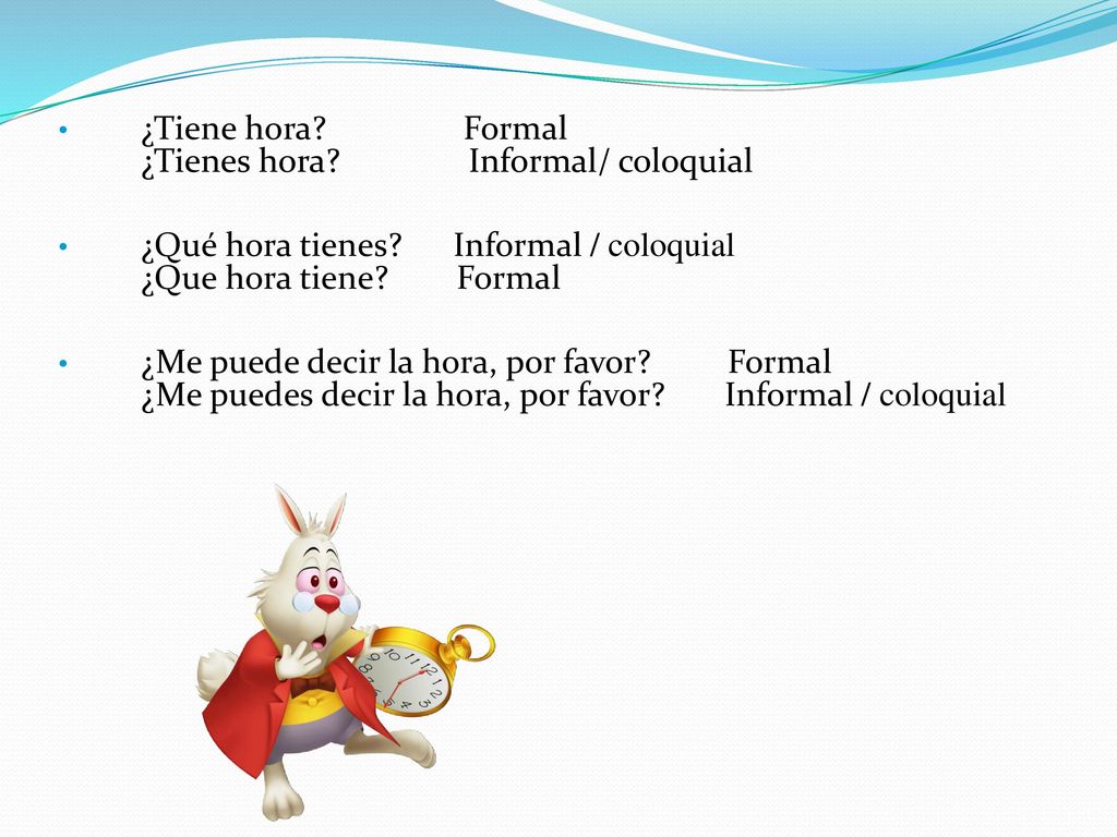 ¿Tiene hora Formal ¿Tienes hora Informal/ coloquial