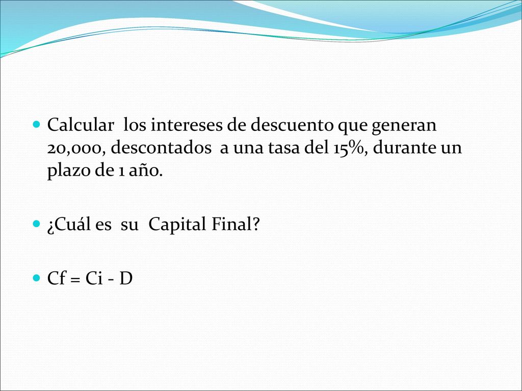 Calcular los intereses de descuento que generan 20,000, descontados a una tasa del 15%, durante un plazo de 1 año.