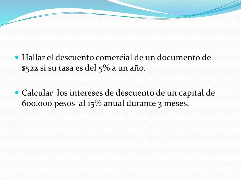 Hallar el descuento comercial de un documento de $522 si su tasa es del 5% a un año.