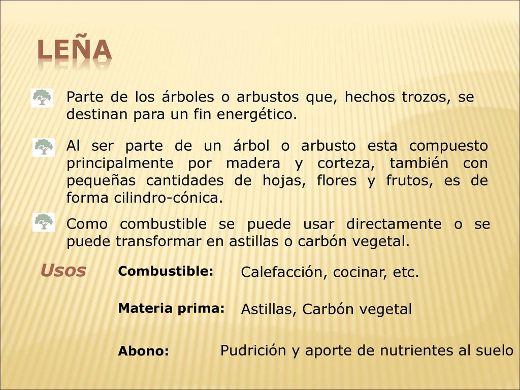 Leña Parte de los árboles o arbustos que, hechos trozos, se destinan para un fin energético.