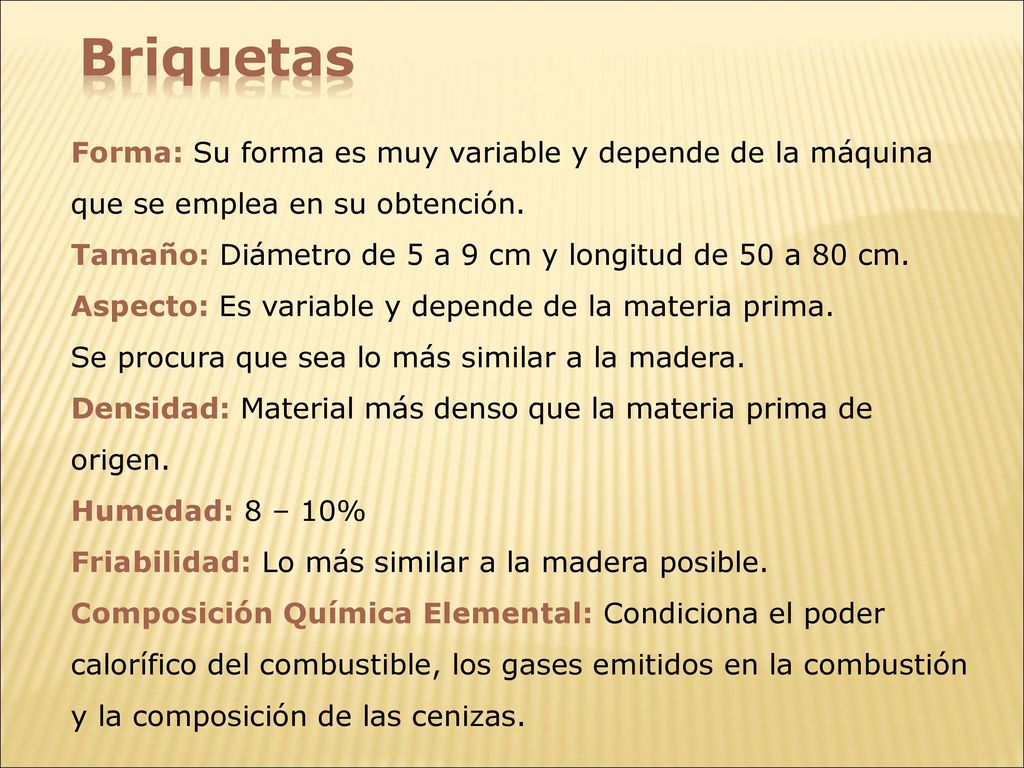 Briquetas Forma: Su forma es muy variable y depende de la máquina que se emplea en su obtención.