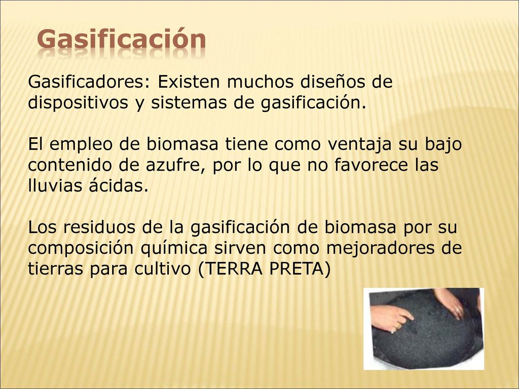 Gasificación Gasificadores: Existen muchos diseños de dispositivos y sistemas de gasificación.