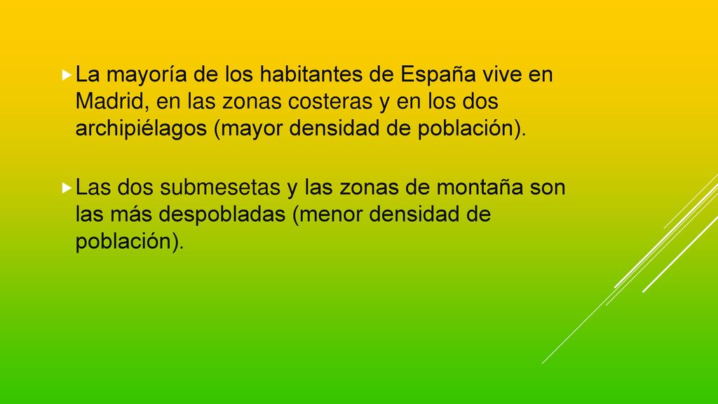 La mayoría de los habitantes de España vive en Madrid, en las zonas costeras y en los dos archipiélagos (mayor densidad de población).