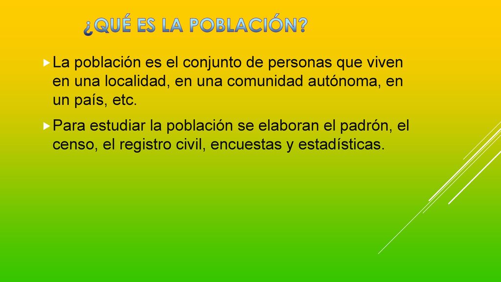 ¿Qué es la población La población es el conjunto de personas que viven en una localidad, en una comunidad autónoma, en un país, etc.
