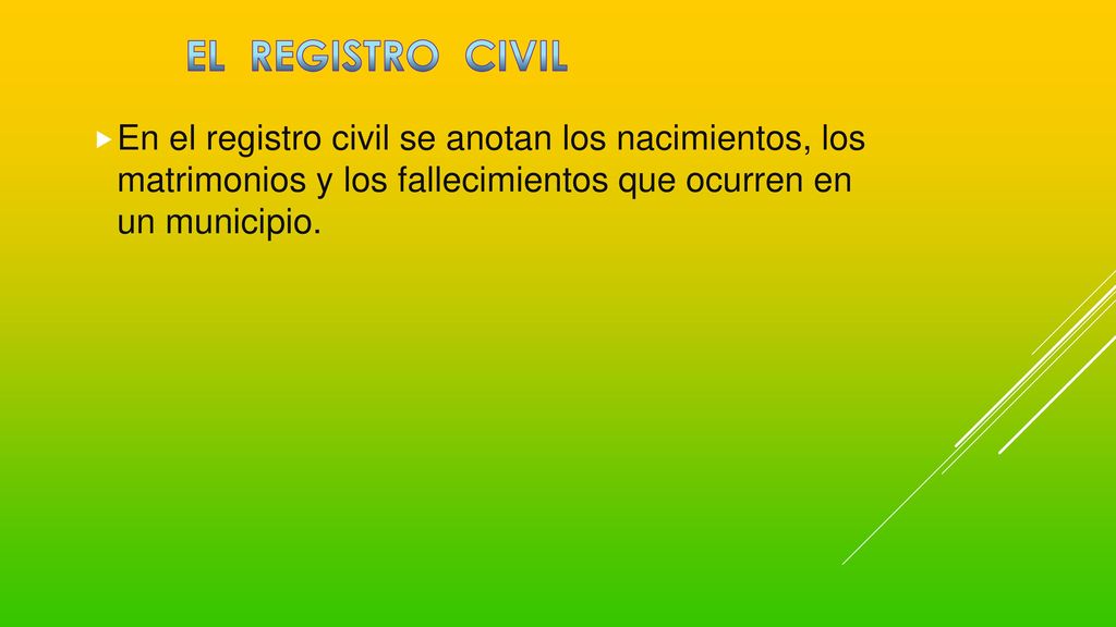 EL REGISTRO CIVIL En el registro civil se anotan los nacimientos, los matrimonios y los fallecimientos que ocurren en un municipio.