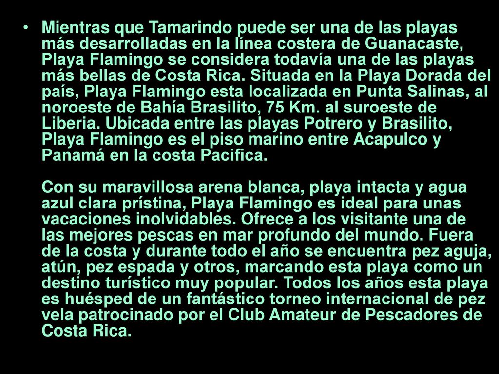 Mientras que Tamarindo puede ser una de las playas más desarrolladas en la línea costera de Guanacaste, Playa Flamingo se considera todavía una de las playas más bellas de Costa Rica.