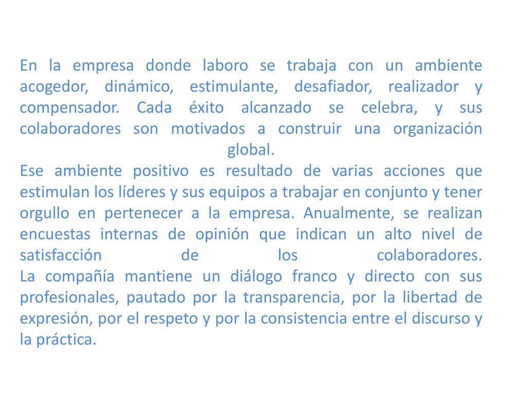 En la empresa donde laboro se trabaja con un ambiente acogedor, dinámico, estimulante, desafiador, realizador y compensador.