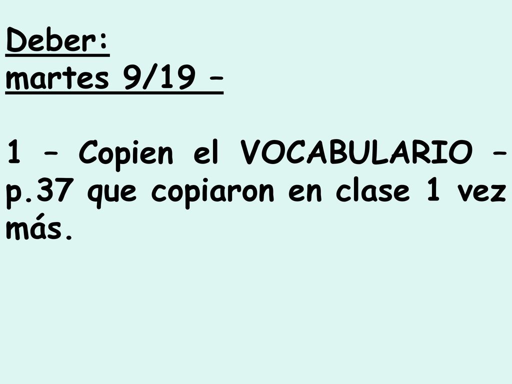 Deber: martes 9/19 – 1 – Copien el VOCABULARIO – p.37 que copiaron en clase 1 vez más.