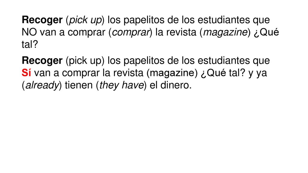 Recoger (pick up) los papelitos de los estudiantes que NO van a comprar (comprar) la revista (magazine) ¿Qué tal