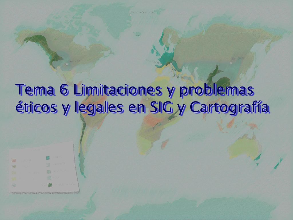 Tema 6 Limitaciones y problemas éticos y legales en SIG y Cartografía