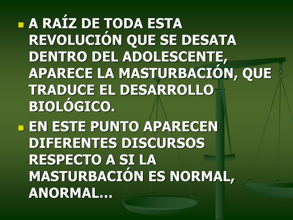 A RAÍZ DE TODA ESTA REVOLUCIÓN QUE SE DESATA DENTRO DEL ADOLESCENTE, APARECE LA MASTURBACIÓN, QUE TRADUCE EL DESARROLLO BIOLÓGICO.