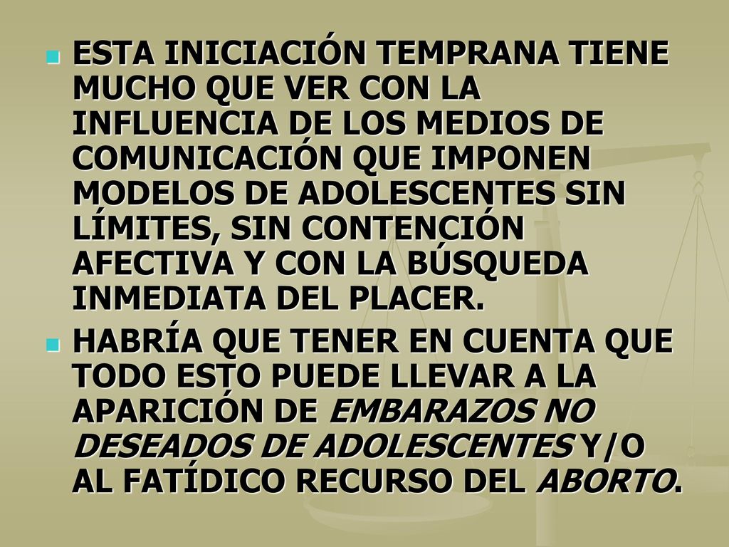 ESTA INICIACIÓN TEMPRANA TIENE MUCHO QUE VER CON LA INFLUENCIA DE LOS MEDIOS DE COMUNICACIÓN QUE IMPONEN MODELOS DE ADOLESCENTES SIN LÍMITES, SIN CONTENCIÓN AFECTIVA Y CON LA BÚSQUEDA INMEDIATA DEL PLACER.