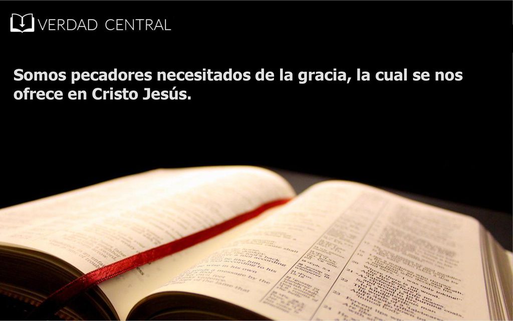 Somos pecadores necesitados de la gracia, la cual se nos ofrece en Cristo Jesús.