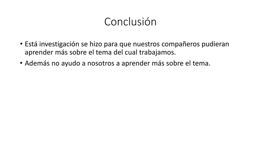 Conclusión Está investigación se hizo para que nuestros compañeros pudieran aprender más sobre el tema del cual trabajamos.