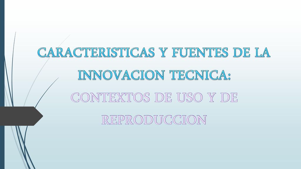 CARACTERISTICAS Y FUENTES DE LA INNOVACION TECNICA: CONTEXTOS DE USO Y DE REPRODUCCION