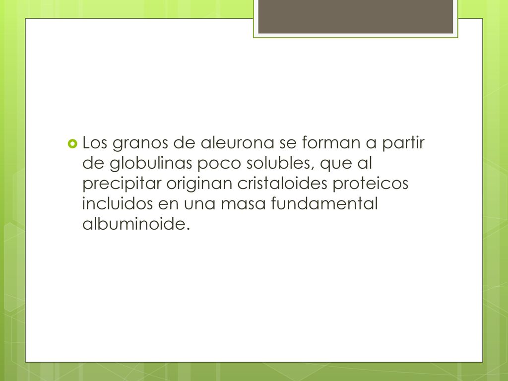 Los granos de aleurona se forman a partir de globulinas poco solubles, que al precipitar originan cristaloides proteicos incluidos en una masa fundamental albuminoide.