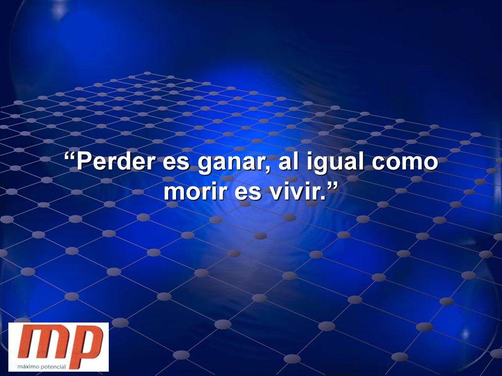 Perder es ganar, al igual como morir es vivir.
