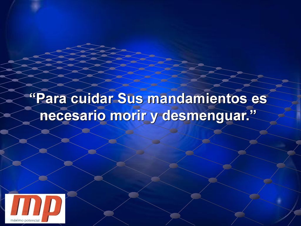 Para cuidar Sus mandamientos es necesario morir y desmenguar.