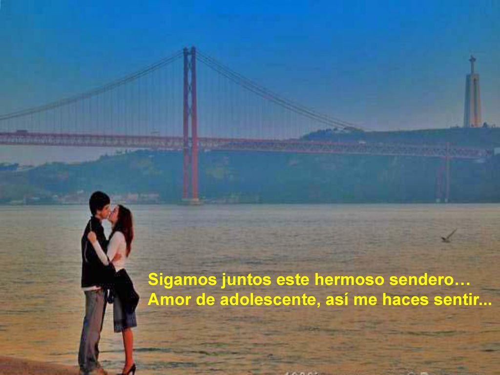Sigamos juntos este hermoso sendero… Amor de adolescente, así me haces sentir...