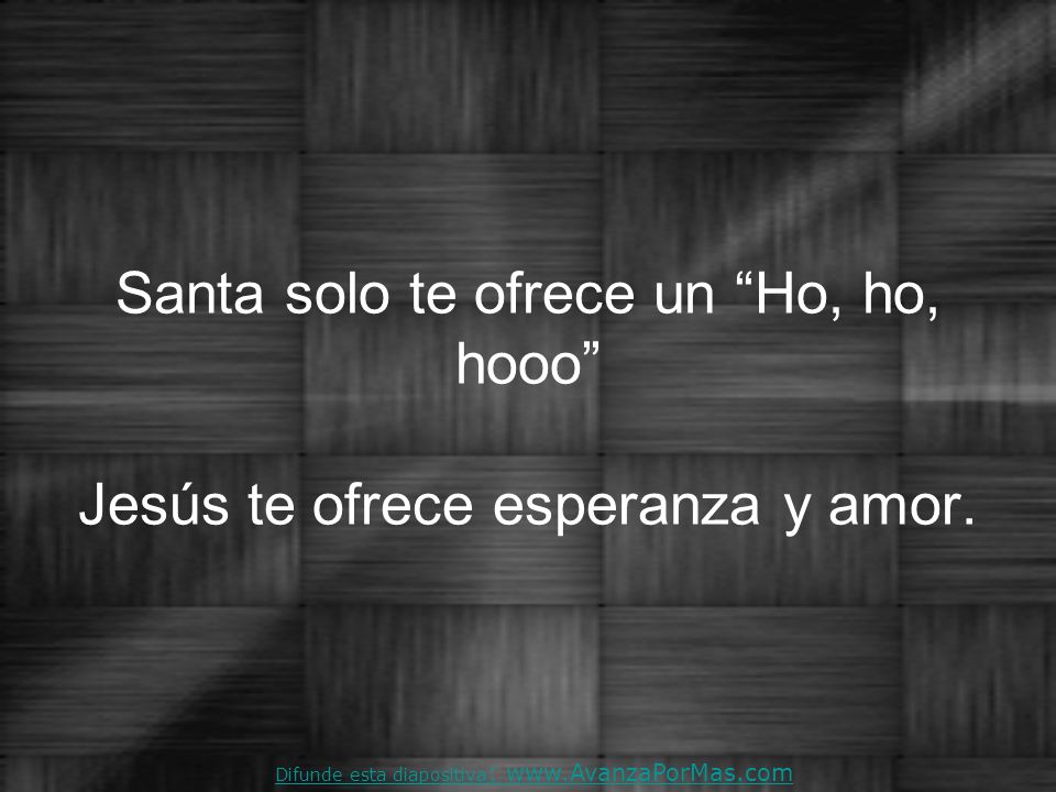 Santa solo te ofrece un Ho, ho, hooo Jesús te ofrece esperanza y amor.