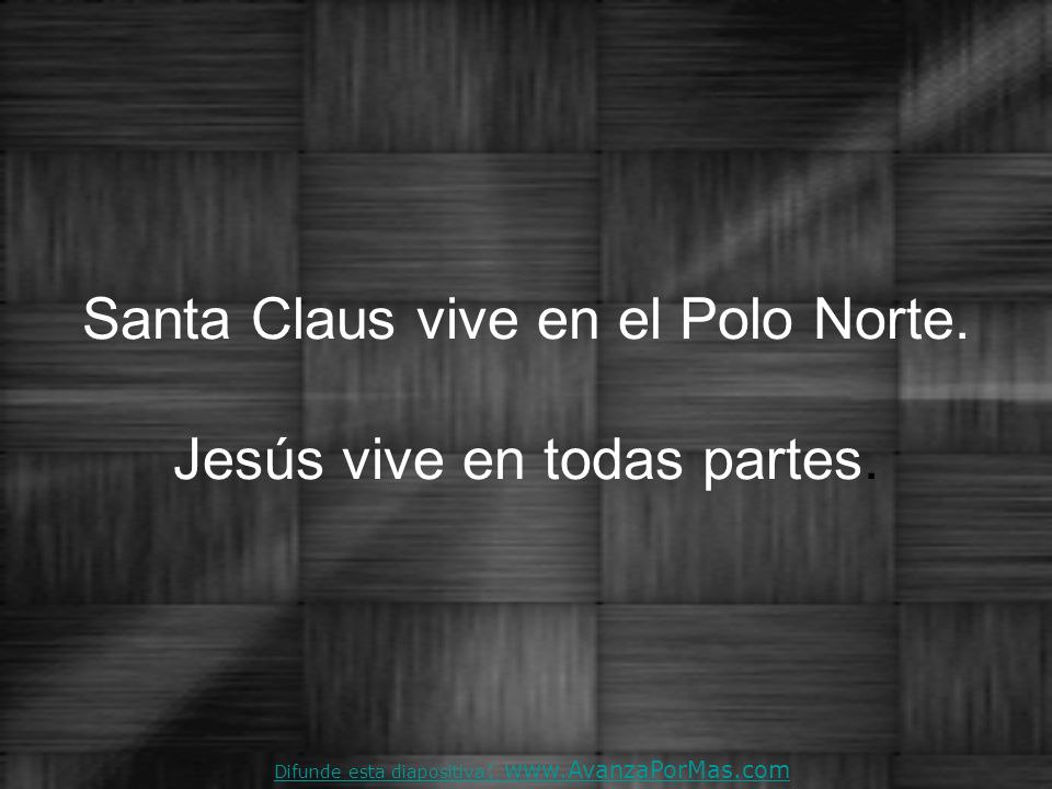Santa Claus vive en el Polo Norte. Jesús vive en todas partes.