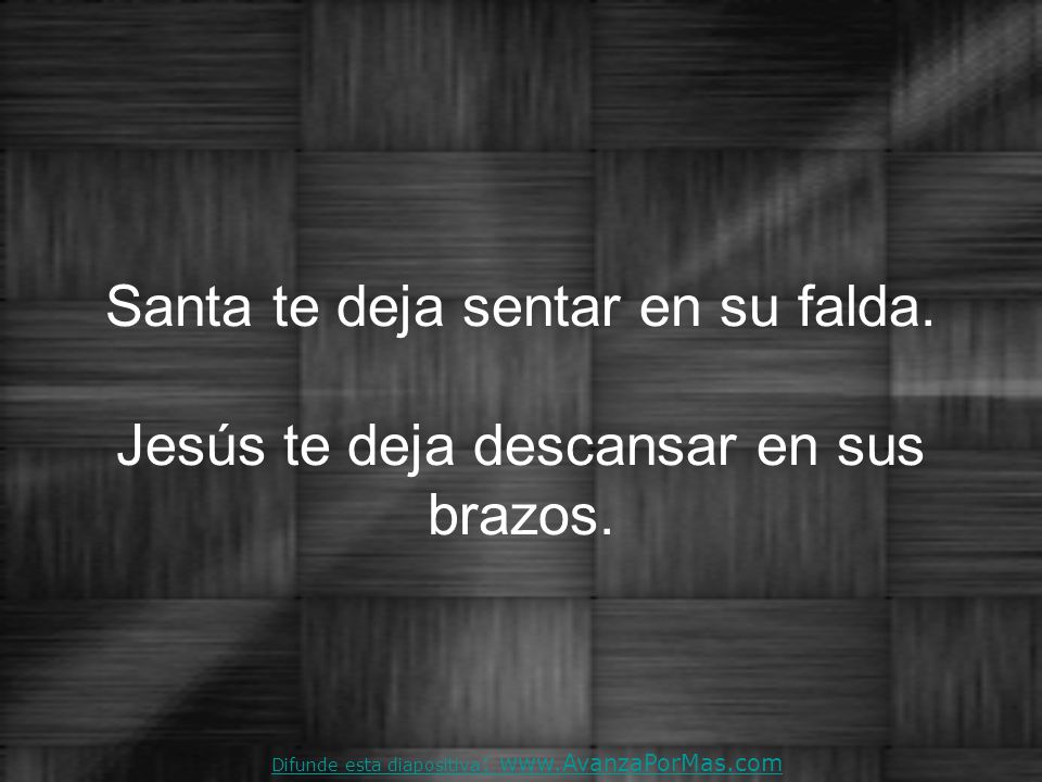 Santa te deja sentar en su falda. Jesús te deja descansar en sus brazos.