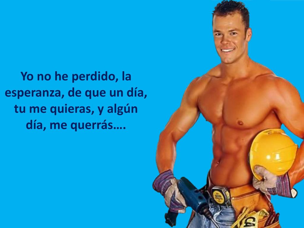 Yo no he perdido, la esperanza, de que un día, tu me quieras, y algún día, me querrás….