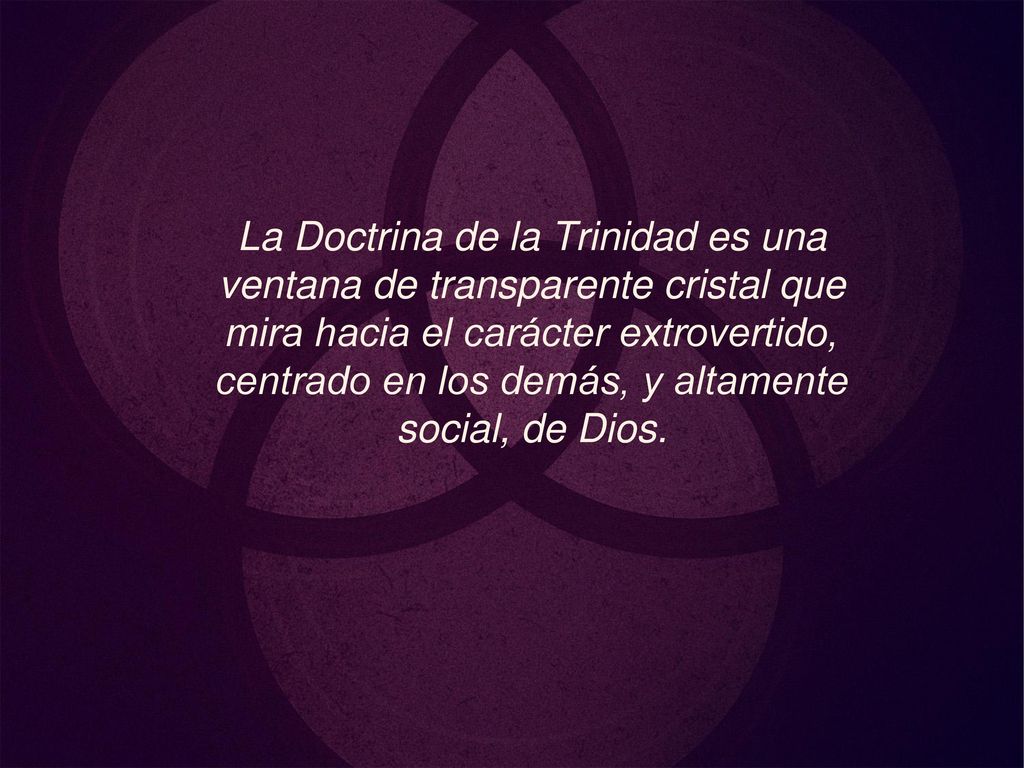 La Doctrina de la Trinidad es una ventana de transparente cristal que mira hacia el carácter extrovertido, centrado en los demás, y altamente social, de Dios.