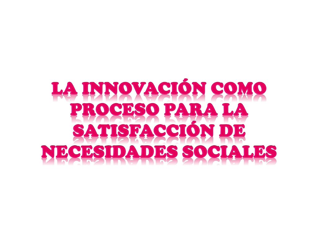 La innovación como proceso para la satisfacción de necesidades sociales