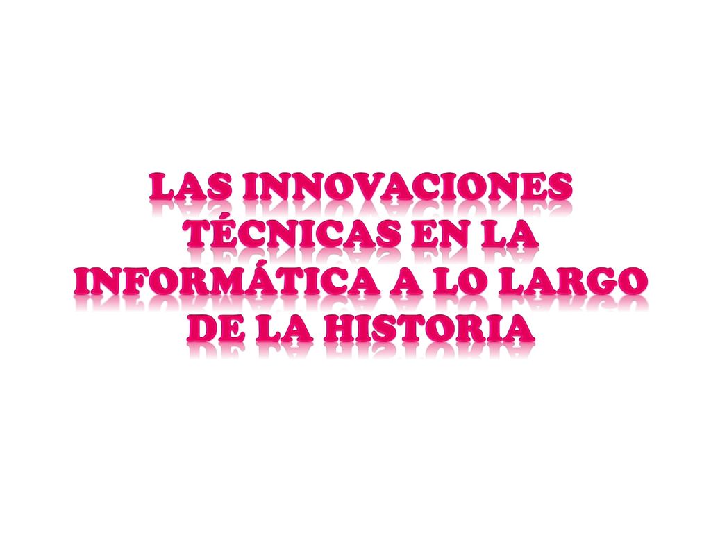 Las innovaciones técnicas en la informática a lo largo de la historia