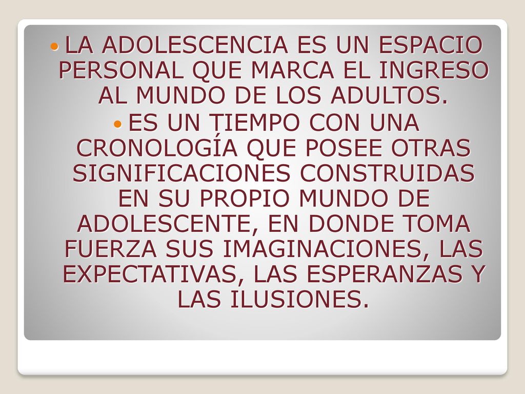 LA ADOLESCENCIA ES UN ESPACIO PERSONAL QUE MARCA EL INGRESO AL MUNDO DE LOS ADULTOS.