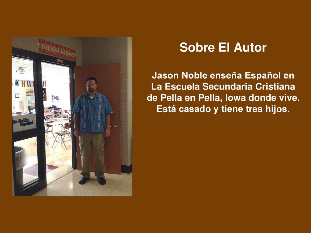 Sobre El Autor Jason Noble enseña Español en La Escuela Secundaria Cristiana de Pella en Pella, Iowa donde vive.
