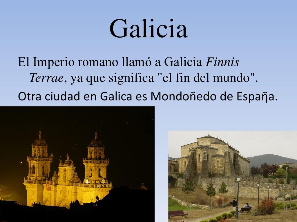 Galicia El Imperio romano llamó a Galicia Finnis Terrae, ya que significa el fin del mundo .