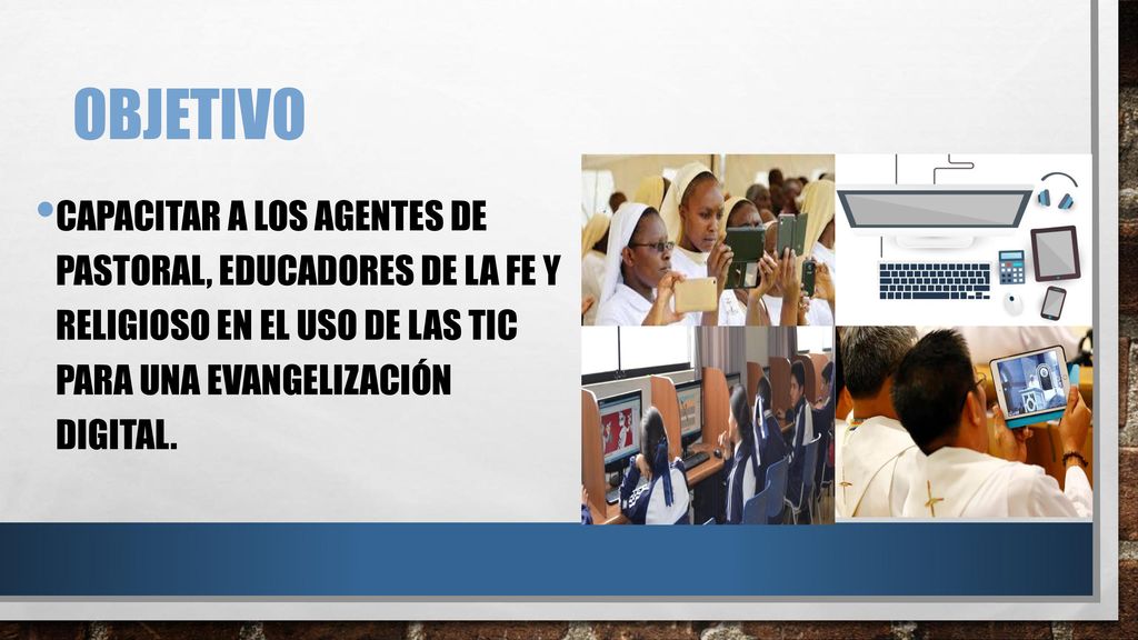 objetivo Capacitar a los agentes de pastoral, educadores de la fe y religioso en el uso de las TIC para una evangelización digital.
